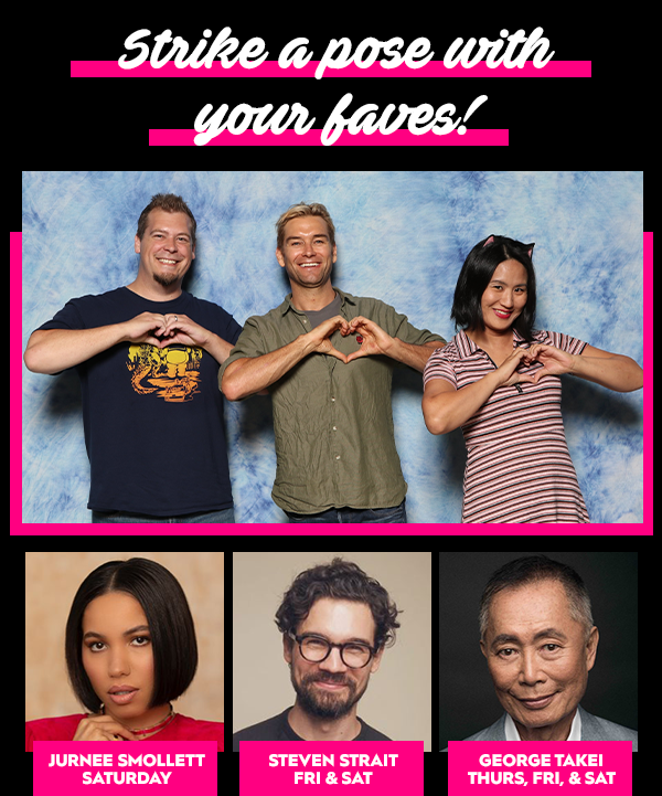 Strike a pose with your faves! Jurnee Smollett, Saturday. Steven Strait, Friday and Saturday. George Takei, Thursday, friday and Saturday. 